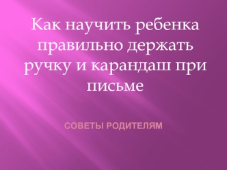 Как научить ребенка правильно держать ручку и карандаш при письме