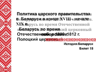 Политика царского правительства в Беларуси в конце XVIII - начале XIX века. Беларусь во время Отечественной войны 1812 года