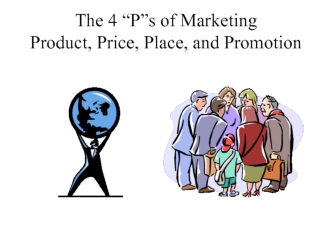 The 4 “P”s of Marketing Product, Price, Place, and Promotion