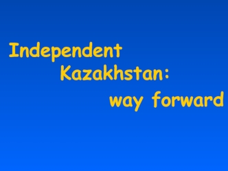 Independent Kazakhstan, way forward