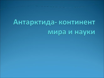 Антарктида - континент мира и науки