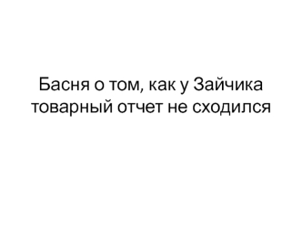 Басня о том, как у зайчика товарный отчет не сходился