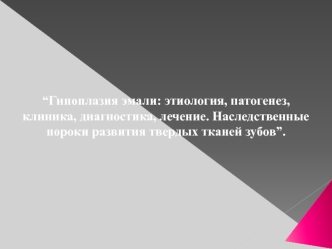 Гипоплазия эмали: этиология, патогенез, клиника, диагностика, лечение. Наследственные пороки развития твердых тканей зубов