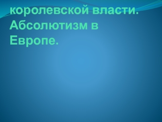 Усиление королевской власти. Абсолютизм в Европе