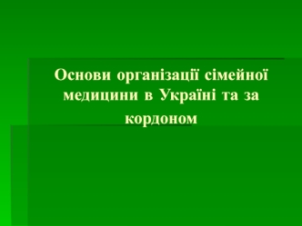 Основи організації сімейної медицини в Україні та за кордоном