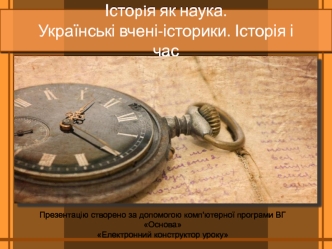 Істоpiя, як наука. Українські вчені-історики. Історія і час. (Урок 1-2)