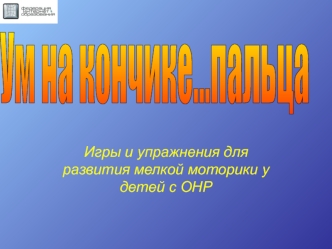 Ум на кончике пальцев. Игры и упражнения для развития мелкой моторики у детей с ОНР