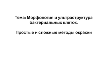 Морфология и ультраструктура бактериальных клеток. Простые и сложные методы окраски