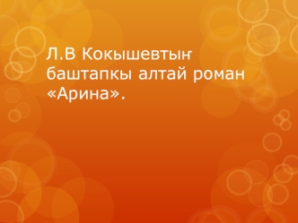 Л.В Кокышевтыҥ баштапкы алтай роман Арина