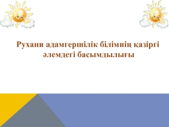 Рухани адамгершілік білімнің қазіргі әлемдегі басымдылығы