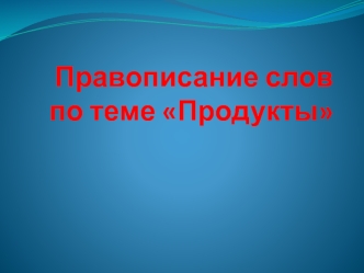 Правописание слов по теме Продукты