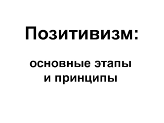 Позитивизм: основные этапы и принципы