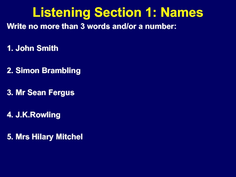 Listening Section 1: NamesWrite no more than 3 words and/or a