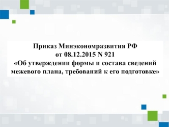 Приказ от 08.12.2015 N 921 Об утверждении формы и состава сведений межевого плана, требований к его подготовке