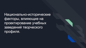 Национально-исторические факторы, влияющие на проектирование учебных заведений творческого профиля