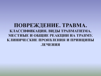 Повреждение. Травма. Классификация. Виды травматизма. Клинические проявления и принципы лечения