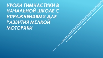 Уроки гимнастики в начальной школе с упражнениями для развития мелкой моторики