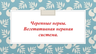 Черепные нервы. Вегетативная нервная система