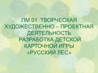 Творческая художественно-проектная деятельность. Разработка детской карточной игры Русский лес