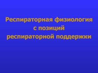 Респираторная физиология с позиций респираторной поддержки