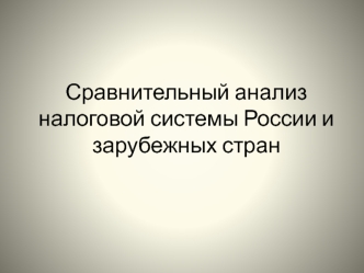 Сравнительный анализ налоговой системы России и зарубежных стран