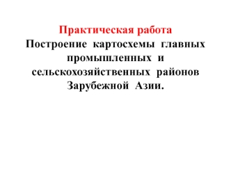 Задание: построение картосхемы главных промышленных и сельскохозяйственных районов Зарубежной Азии