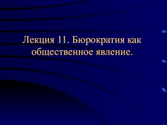 Бюрократия как общественное явление (лекция 11)