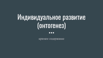 Индивидуальное развитие (онтогенез), краткое содержание