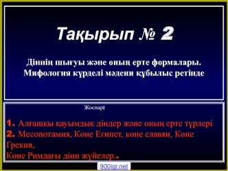 Тақырып № 2. Діннің шығуы және оның ерте формалары. Мифология күрделі мәдени құбылыс ретінде