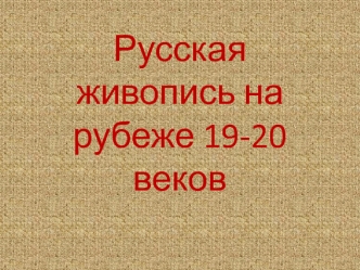 Русская живопись на рубеже 19-20 веков