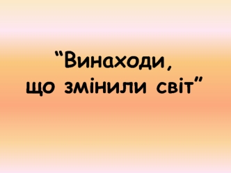 Винаходи, що змінили світ