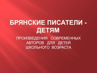 Брянские писатели - детям. Произведения современных авторов для детей школьного возраста