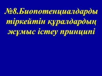 Биопотенциалдарды тіркейтін құралдардың жұмыс істеу принципі. (Дәріс 8)