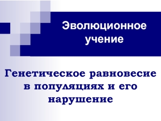 Эволюционное учение. Генетическое равновесие в популяциях и его нарушение