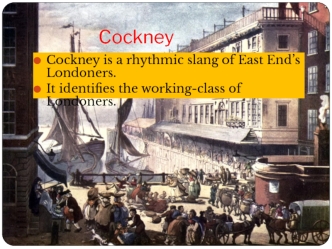 Cockney is a rhythmic slang of East End’s Londoners