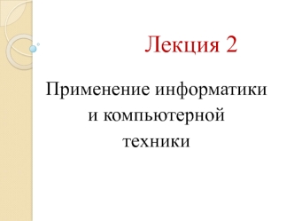 Применение информатики и компьютерной техники. (Лекция 2)