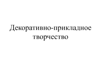 Декоративно-прикладное творчество