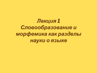 Лекция 1. Словообразование и морфемика как разделы науки о языке