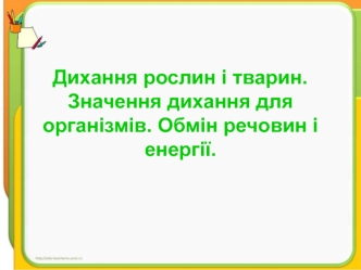 Дихання рослин і тварин. Значення дихання для організмів. Обмін речовин і енергії