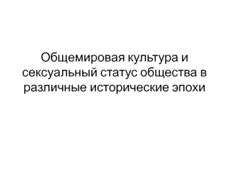 Общемировая культура и сексуальный статус общества в различные исторические эпохи