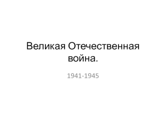 Великая Отечественная война. 1941-1945