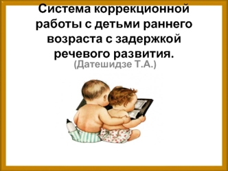 Система коррекционной работы с детьми раннего возраста с задержкой речевого развития