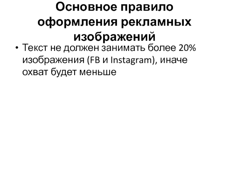 Основное правило оформления рекламных изображений Текст не должен занимать более 20% изображения (FB и Instagram), иначе охват