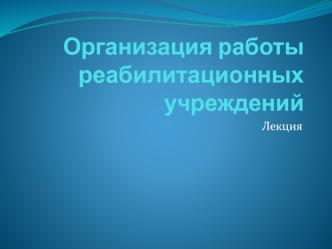 Организация работы реабилитационных учреждений