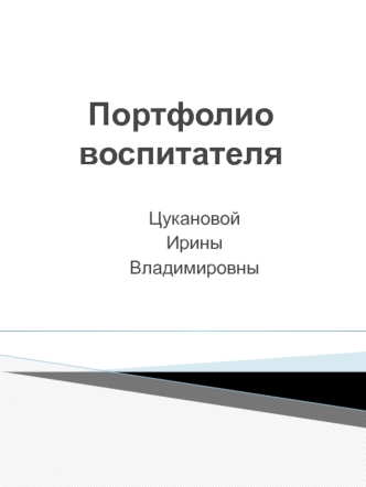 Портфолио воспитателя Цукановой Ирины Владимировны