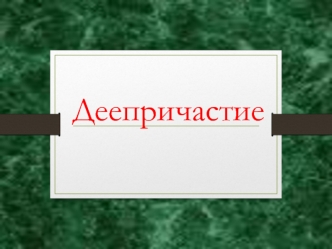 Деепричастие, самостоятельная часть речи