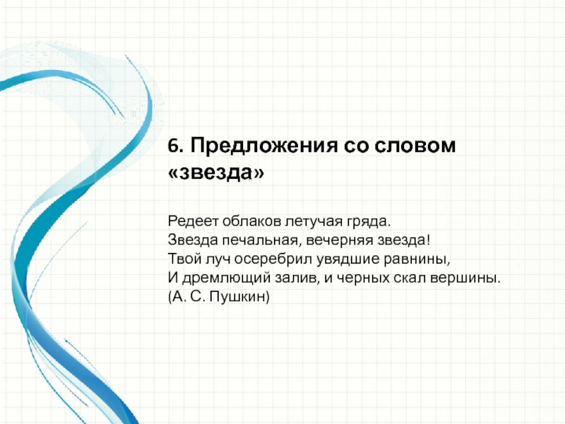 6. Предложения со словом «звезда»Редеет облаков летучая гряда. Звезда печальная, вечерняя звезда!Твой