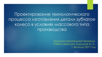 Проектирование технологического процесса изготовления детали зубчатое колесо в условиях массового типа производства