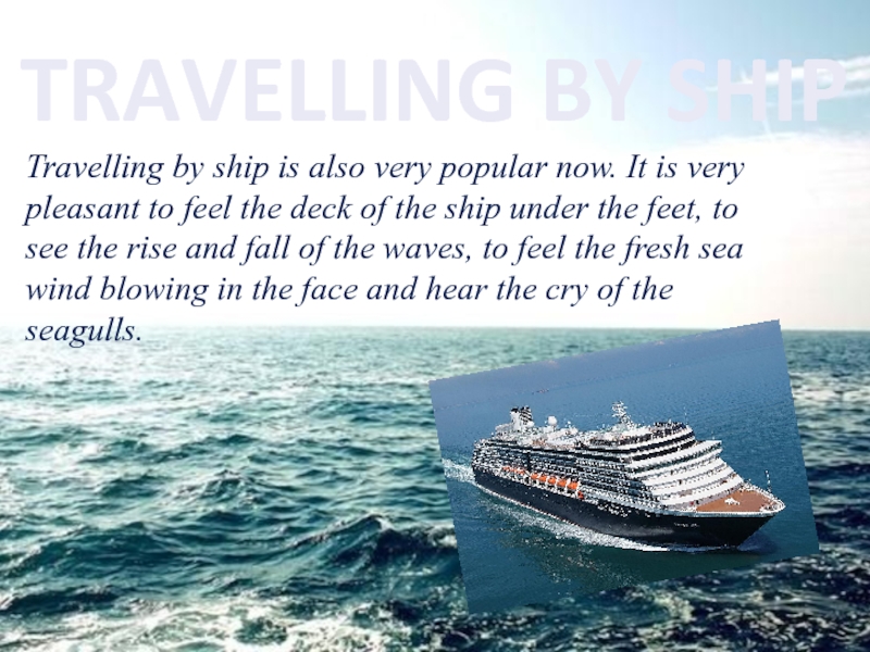 Almost all people are fond of traveling. Ship for travelling. Travelling by. Benefits of travelling by ship. Travelling on ship.