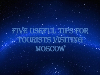 Five useful tips for tourists visiting Moscow